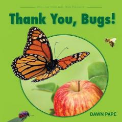 Thank You Bugs!: Pollinators Are Our Friends