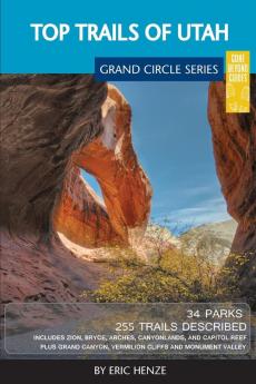 Top Trails of Utah: Includes Zion Bryce Capitol Reef Canyonlands Arches Grand Staircase Coral Pink Sand Dunes Goblin Valley and Glen Canyon