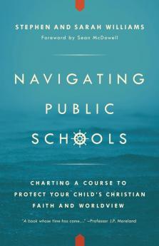 Navigating Public Schools: Charting a Course to Protect Your Child s Christian Faith and Worldview