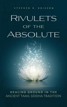 Rivulets of the Absolute: Healing Ground in the Ancient Tamil Siddha Tradition