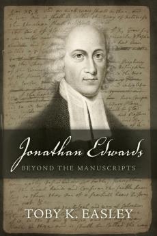 Jonathan Edwards: Beyond The Manuscripts