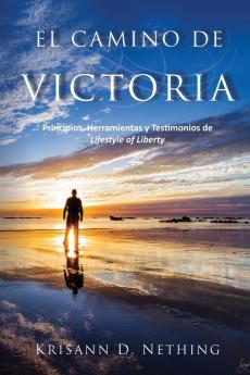 El Camino de Victoria: Principios herramientas y testimonios de Lifestyle of Liberty