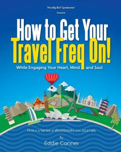 How to Get Your Travel Freq On!: While Engaging Your Heart Mind and Soul