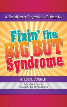 A Southern Psychic's Guide to Fixin' the BIG BUT Syndrome: originally published as Kicking the BIG BUT Syndrome