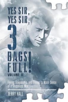 Yes Sir Yes Sir 3 Bags Full! Volume II: Flying Friendship and Trying to Make Sense of a Senseless War