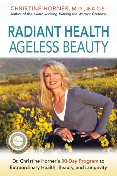 Radiant Health Ageless Beauty: Dr. Christine Horner's 30-Day Program to Extraordinary Health Beauty and Longevity