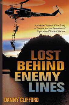 Lost Behind Enemy Lines: A Vietnam Veteran's True Story of Survival and the Revelation of Physical and Spiritual Warfare