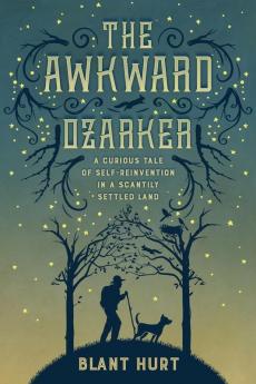 The Awkward Ozarker: A Curious Tale of Self-Reinvention in a Scantily Settled Land