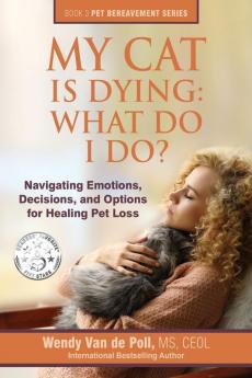 My Cat Is Dying: What Do I Do?: Navigating Emotions Decisions and Options for Healing Pet Loss: 3 (The Pet Bereavement)