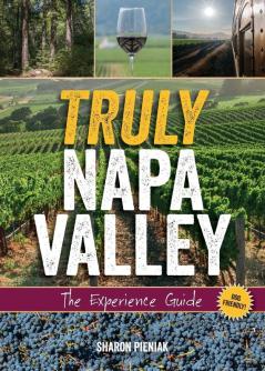 Truly Napa Valley: The Experience Guide