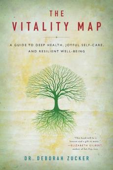 The Vitality Map: A Guide to Deep Health Joyful Self-Care and Resilient Well-being