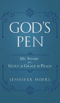 God's Pen: My Story from Guilt to Grace to Peace