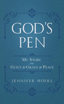 God's Pen: My Story from Guilt to Grace to Peace