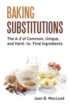 Baking Substitutions: The A-Z of Common Unique and Hard- to- Find Ingredients