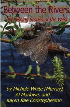 Between the Rivers: Fly Fishing Stories of the West