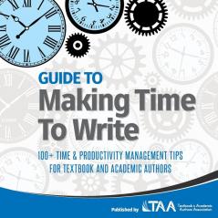 Guide to Making Time to Write: 100+ Time & Productivity Management Tips for Textbook and Academic Authors