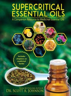 SuperCritical Essential Oils: A Companion Resource to Medicinal Essential Oils