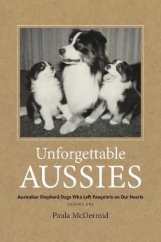 Unforgettable Aussies: Australian Shepherd Dogs Who Left Pawprints on Our Hearts: VOLUME1
