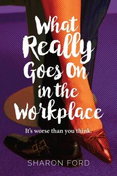 What Really Goes on in the Workplace: It's worse than you think