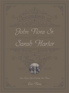 Descendants of John Flora Sr. and Sarah Harter of  Flora Indiana 1802-2016