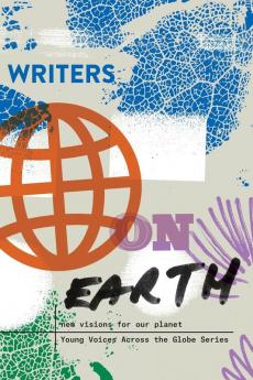 Writers on Earth: New Visions for Our Planet: 1 (Young Voices Across the Globe)