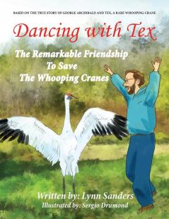 Dancing with Tex: The Remarkable Friendship to Save the Whooping Cranes