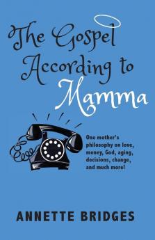 The Gospel According to Mamma: One mother's philosophy on love money God aging decisions change and much more!