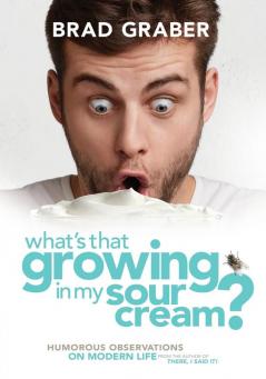 What's That Growing in My Sour Cream?: Humorous Observations on Modern Life