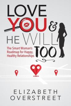 Love You and He Will Too: A Smart Woman's Roadmap for Happy Healthy Relationships
