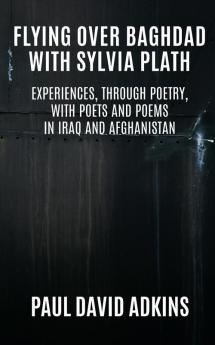 Flying over Baghdad with Sylvia Plath: Experiences Through Poetry with Poets and Poems in Iraq and Afghanistan