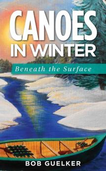 Canoes in Winter: Beneath the Surface: 1