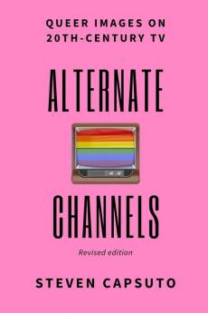 Alternate Channels: Queer Images on 20th-Century TV (revised edition)