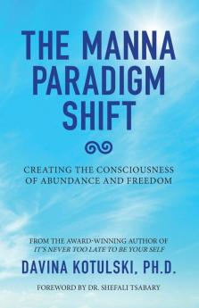 The Manna Paradigm Shift: Creating the Consciousness of Abundance and Freedom