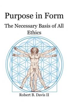 Purpose in Form: The Necessary Basis of All Ethics