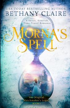 Morna's Spell: A Sweet Scottish Time Travel Romance: 1 (Magical Matchmaker's Legacy)