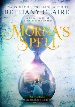Morna's Spell: A Sweet Scottish Time Travel Romance: 1 (Magical Matchmaker's Legacy)