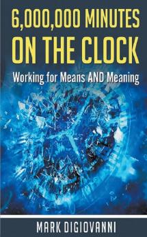 6000000 Minutes on the Clock: Working for Means AND Meaning