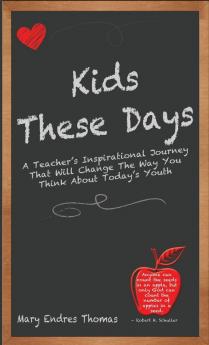 Kids These Days: A Teacher's Inspirational Journey That Will Change The Way You Think About Today's Youth