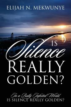 Is Silence Really Golden? In A Bully Infested World Is Silence Really Golden?