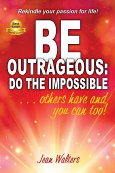 Be Outrageous: Do the Impossible: Others have and you can too!