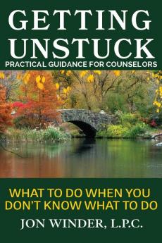 Getting Unstuck: Practical Guidance for Counselors: What to Do When You Don't Know What to Do