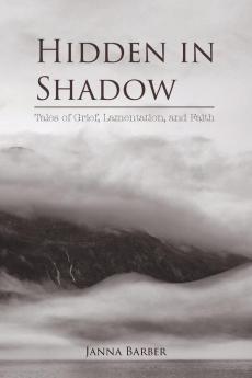 Hidden in Shadow: Tales of Grief Lamentation and Faith