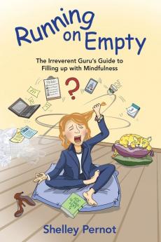 Running on Empty: The Irreverent Guru's Guide to Filling up with Mindfulness