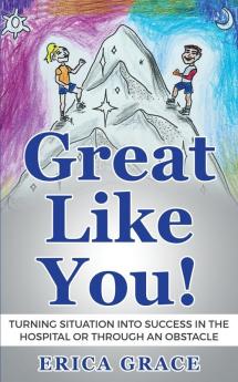 Great Like You: Turning Situation into Success In the Hospital or Through an Obstacle