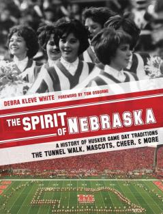 The Spirit of Nebraska: A History of Husker Game Day Traditions - the Tunnel Walk Mascots Cheer and More