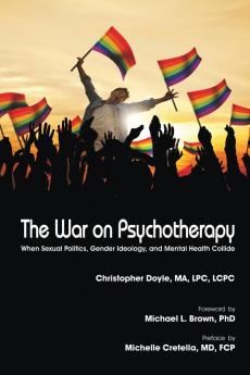 The War on Psychotherapy: When Sexual Politics Gender Ideology and Mental Health Collide