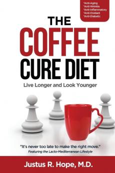 The Coffee Cure Diet: Live Longer and Look Younger: 1