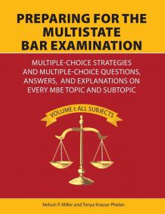 Preparing for the Multistate Bar Examination: Multiple-Choice Strategies and Multiple-Choice Questions Answers and Explanations on Every MBE Topic and Subtopic