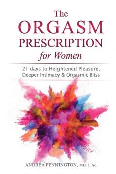 The Orgasm Prescription for Women: 21-days to Heightened Pleasure Deeper Intimacy and Orgasmic Bliss