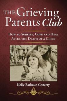 The Grieving Parents Club: How to Survive Cope and Heal After the Death of a Child